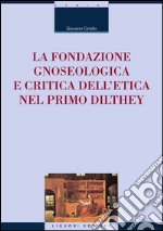 La fondazione gnoseologica e critica dell’etica nel primo Dilthey. E-book. Formato PDF ebook