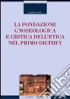 La fondazione gnoseologica e critica dell’etica nel primo Dilthey. E-book. Formato PDF ebook