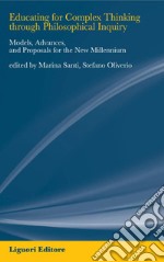 Educating for Complex Thinking through Philosophical Inquiry: Models, Advances, and Proposals for the New Millennium  Edited by Marina Santi, Stefano Oliverio. E-book. Formato PDF ebook