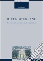 Il verde urbano: Tra natura, arte, storia, tecnologia e architettura. E-book. Formato PDF ebook