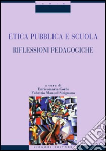 Etica pubblica e scuola: Riflessioni pedagogiche  a cura di Enricomaria Corbi e Fabrizio Manuel Sirignano. E-book. Formato PDF ebook di Enricomaria Corbi