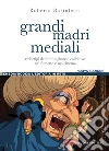 Grandi madri mediali. Archetipi dell'immaginario collettivo nel fumetto e nel cinema d'animazione. E-book. Formato PDF ebook di Roberta Bartoletti