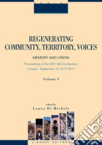 Regenerating Community, Territory, Voices: Memory and Vision  Atti del Convegno AIA 2011  Volume primo. E-book. Formato PDF ebook di Laura Di Michele