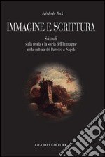 Immagine e scrittura: Sei studi sulla teoria e la storia dell’immagine nella cultura del Barocco a Napoli. E-book. Formato PDF ebook