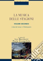 La musica delle stagioni: Volume secondo  L’idea del tempo in Shakespeare  a cura di Leo Marchetti e Paola Evangelista. E-book. Formato PDF ebook