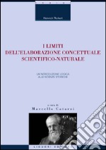 I limiti dell’elaborazione concettuale scientifico-naturale: Un’introduzione logica alle scienze storiche  a cura di Marcello Catarzi. E-book. Formato PDF ebook