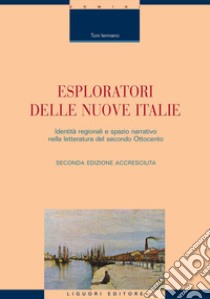 Esploratori delle nuove Italie: Identità regionali e spazio narrativo nella letteratura del secondo Ottocento  Seconda edizione accresciuta. E-book. Formato PDF ebook di Toni Iermano