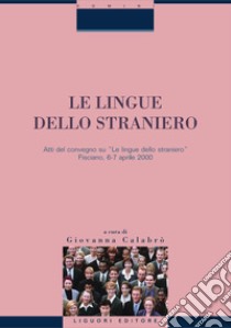 Le lingue dello straniero: Atti del convegno su “Le lingue dello straniero“ Fisciano 6-7 aprile 2000  a cura di Giovanna Calabrò. E-book. Formato PDF ebook di Giovanna Calabrò