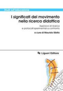 I significati del movimento nella ricerca didattica: Approcci di ricerca e protocolli sperimentali a confronto  a cura di Maurizio Sibilio. E-book. Formato PDF ebook di Maurizio Sibilio