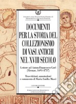 Documenti per la storia del collezionismo di vasi antichi nel XVIII secolo: Lettere ad Anton Francesco Gori (Firenze 1691-1757)  Trascrizioni, annotazioni e commento di Maria Emilia Masci. E-book. Formato PDF ebook