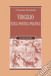 Virgilio: Etica Poetica Politica. E-book. Formato PDF ebook di Crescenzo Formicola