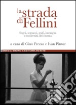 La strada di Fellini: Sogni, segnacci, grafi, immagini e modernità del cinema  a cura di Gino Frezza e Ivan Pintor. E-book. Formato PDF ebook