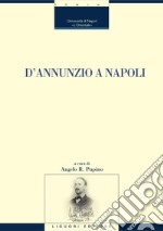 D’Annunzio a Napoli: a cura di Angelo R. Pupino. E-book. Formato PDF