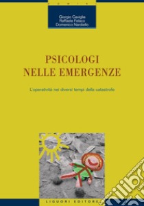 Psicologi nelle emergenze: L’operatività nei diversi tempi della catastrofe. E-book. Formato PDF ebook di Giorgio Caviglia