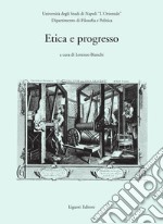 Etica e progresso: Atti del convegno organizzato dal Dipartimento di Filosofia e Politica de “L’Orientale“, dall’Université de Bourgogne e dall’Istituto Italiano per gliStudi Filosofici  a cura di Lorenzo Bianchi. E-book. Formato PDF ebook