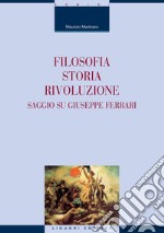 Filosofia, storia, rivoluzione: Saggio su Giuseppe Ferrari. E-book. Formato PDF ebook