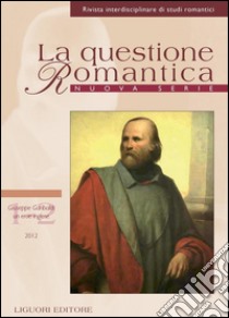 La questione Romantica: Nuova Serie Vol, 4, n. 1-2 (Gennaio - Dicembre 2012)   Giuseppe Garibaldi: un eroe inglese. E-book. Formato PDF ebook di Annalisa Goldoni