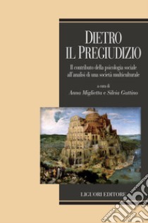 Dietro il pregiudizio: Il contributo della psicologia sociale all’analisi di una società multiculturale  a cura di Anna Miglietta e Silvia Gattino. E-book. Formato PDF ebook di Silvia Gattino