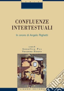 Confluenze intertestuali: In onore di Angelo Righetti  a cura di Annalisa Pes e Susanna Zinato. E-book. Formato PDF ebook di Susanna Zinato