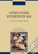 Confluenze intertestuali: In onore di Angelo Righetti  a cura di Annalisa Pes e Susanna Zinato. E-book. Formato PDF ebook