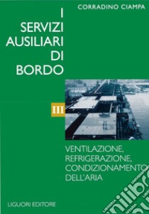 I servizi ausiliari di bordo: Volume III: Ventilazione, Refrigerazione, Condizionamento dell’aria. E-book. Formato PDF ebook di Corradino Ciampa