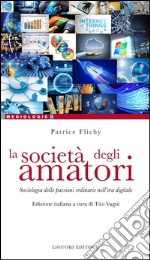 La società degli amatori: Sociologia delle passioni ordinarie nell’era digitale. E-book. Formato PDF ebook