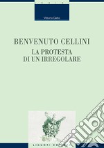 Benvenuto Cellini: La protesta di un irregolare. E-book. Formato PDF ebook