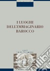 I luoghi dell’immaginario barocco: Atti del convegno di Siena, 21-23 ottobre 1999  a cura di Lucia Strappini. E-book. Formato PDF ebook di Lucia Strappini