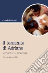 Il tormento di Adriano: Adolescenza di una psicopatologia  Romanzo psicoanalitico. E-book. Formato PDF ebook di Antonio Imbasciati