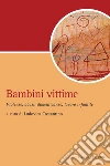 Bambini vittime. Violenze, abusi, dimenticanze, lavoro infantile. E-book. Formato PDF ebook