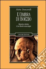 L’ombra di Boezio: Memoria e destino di un filosofo senza dogmi. E-book. Formato PDF ebook