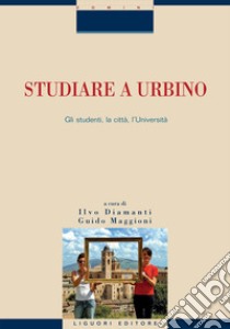 Studiare a Urbino: Gli studenti, la città, l’Università  a cura di Ilvo Diamanti e Guido Maggioni. E-book. Formato PDF ebook di Guido Maggioni