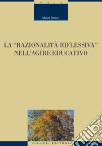 La «razionalità riflessiva» nell’agire educativo. E-book. Formato PDF ebook di Maura Striano