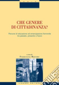 Che genere di cittadinanza?: Percorsi di educazione ed emancipazione femminile tra passato, presente e futuro  a cura di Francesca Marone. E-book. Formato PDF ebook di Francesca Marone