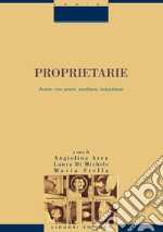 Proprietarie: Avere, non avere, ereditare, industriarsi  a cura di Angiolina Arru, Laura Di Michele, Maria Stella. E-book. Formato PDF ebook