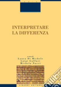 Interpretare la differenza: a cura di Laura Di Michele, Luigi Gaffuri, Michela Nacci. E-book. Formato PDF ebook di Laura Di Michele