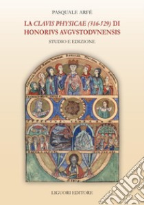 La Clauis Physicae (316-529) di Honorius Augustodunensis: Studio e edizione. E-book. Formato PDF ebook di Pasquale Arfé