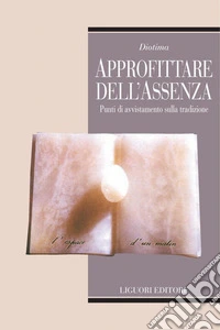 Approfittare dell’assenza: Punti di avvistamento sulla tradizione. E-book. Formato PDF ebook