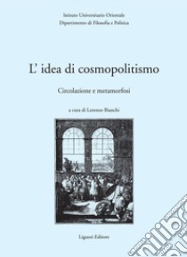 L’idea di cosmopolitismo: circolazione e metamorfosi: a cura di Lorenzo Bianchi. E-book. Formato PDF ebook di Lorenzo Bianchi
