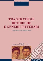 Tra strategie retoriche e generi letterari: Dieci studi di letteratura latina  a cura di Valeria Viparelli. E-book. Formato PDF ebook