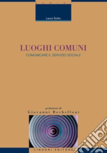 Luoghi comuni: Comunicare il servizio sociale  Prefazione di Giovanni Bechelloni. E-book. Formato PDF ebook di Laura Solito