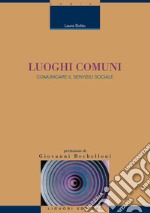 Luoghi comuni: Comunicare il servizio sociale  Prefazione di Giovanni Bechelloni. E-book. Formato PDF ebook