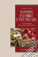 Economia flessibile e vite precarie: Lavoro e migrazioni nel racconto dei cittadini stranieri. E-book. Formato PDF ebook