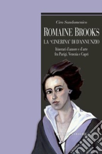 Romaine Brooks la “Cinerina“ di D’Annunzio: Itinerari d’amore e d’arte fra Parigi, Venezia e Capri. E-book. Formato PDF ebook di Ciro Sandomenico