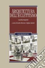 Architettura dell’Eclettismo: I grandi protagonisti  a cura di Loretta Mozzoni e Stefano Santini. E-book. Formato PDF ebook