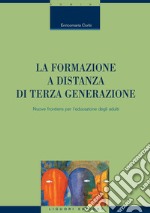 La formazione a distanza di terza generazione: Nuove frontiere per l’educazione degli adulti. E-book. Formato PDF ebook