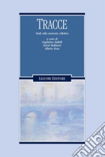 Tracce: Studi sulla memoria collettiva  a cura di Guglielmo Bellelli, David Bakhurst e Alberto Rosa. E-book. Formato PDF ebook di Guglielmo Bellelli