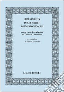 Bibliografia degli scritti di Fausto Nicolini: a cura e con Introduzione di Fabrizio Lomonaco  presentazione di Fulvio Tessitore. E-book. Formato PDF ebook di Fabrizio Lomonaco