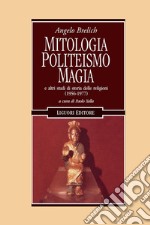 Mitologia, Politeismo, Magia: e altri studi di storia delle religioni (1956-1977)  (a cura di Paolo Xella). E-book. Formato PDF ebook