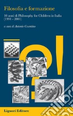 Filosofia e formazione: 10 anni di Philosophy for Children in Italia (1991-2001)  a cura di Antonio Cosentino. E-book. Formato PDF ebook